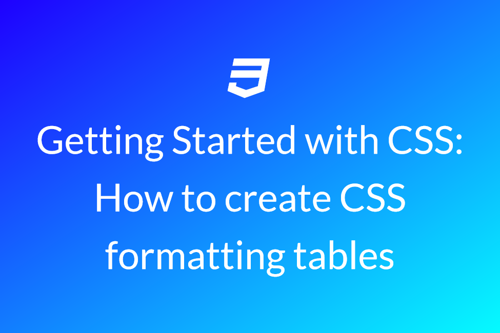 Getting Started with CSS: How to create CSS formatting tables 